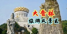 日本s级操逼网中国浙江-绍兴大香林旅游风景区